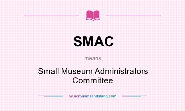 What does SMAC mean? It stands for Small Museum Administrators Committee