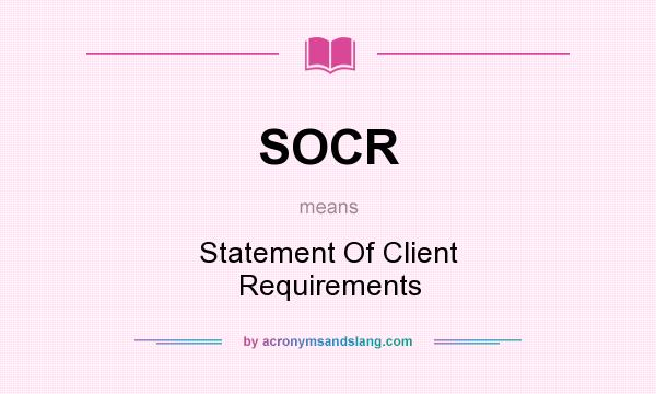 What does SOCR mean? It stands for Statement Of Client Requirements