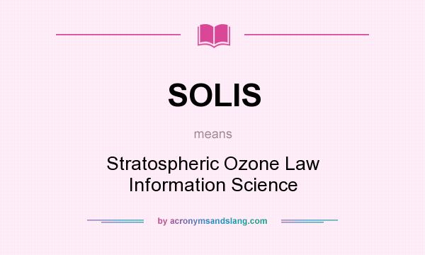 What does SOLIS mean? It stands for Stratospheric Ozone Law Information Science