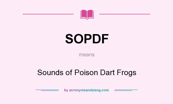 What does SOPDF mean? It stands for Sounds of Poison Dart Frogs