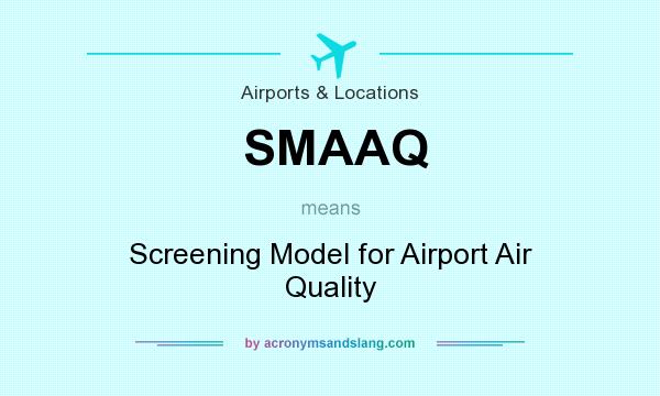 What does SMAAQ mean? It stands for Screening Model for Airport Air Quality