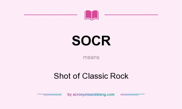 What does SOCR mean? It stands for Shot of Classic Rock