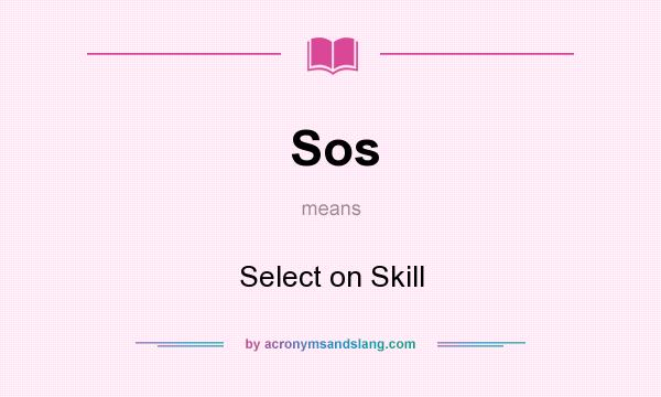 What does Sos mean? It stands for Select on Skill