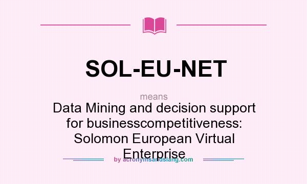 What does SOL-EU-NET mean? It stands for Data Mining and decision support for businesscompetitiveness: Solomon European Virtual Enterprise