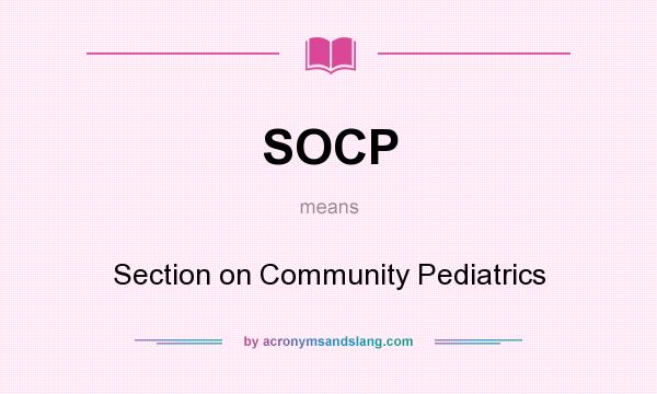What does SOCP mean? It stands for Section on Community Pediatrics