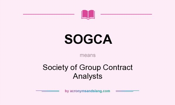 What does SOGCA mean? It stands for Society of Group Contract Analysts