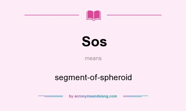 What does Sos mean? It stands for segment-of-spheroid