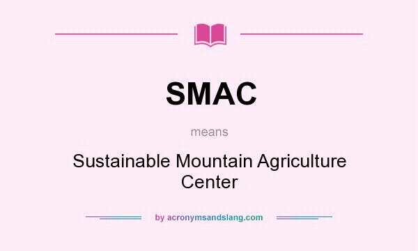 What does SMAC mean? It stands for Sustainable Mountain Agriculture Center