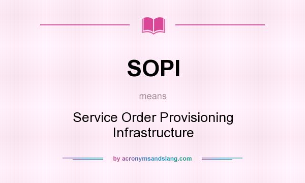 What does SOPI mean? It stands for Service Order Provisioning Infrastructure