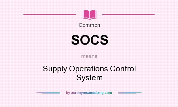 What does SOCS mean? It stands for Supply Operations Control System