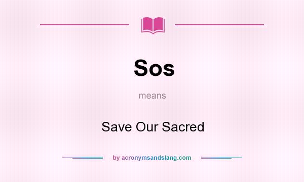 What does Sos mean? It stands for Save Our Sacred