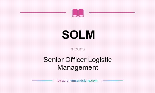 What does SOLM mean? It stands for Senior Officer Logistic Management