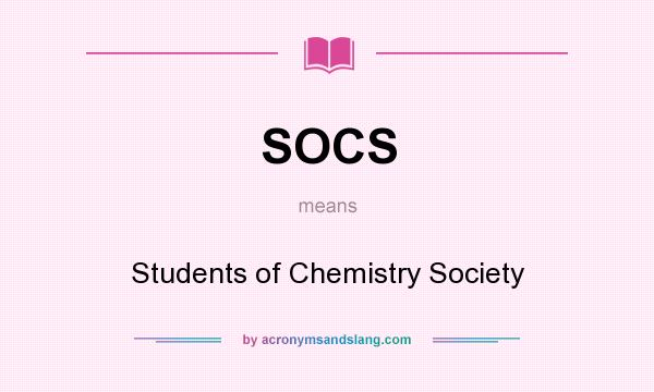What does SOCS mean? It stands for Students of Chemistry Society
