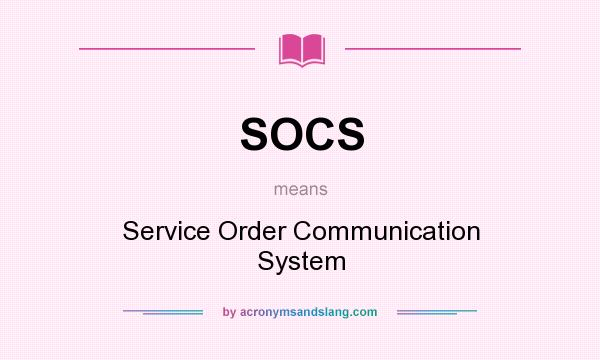 What does SOCS mean? It stands for Service Order Communication System