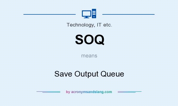 What does SOQ mean? It stands for Save Output Queue