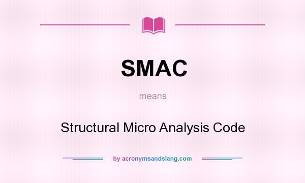 What does SMAC mean? It stands for Structural Micro Analysis Code