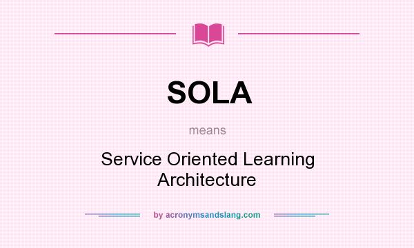 What does SOLA mean? It stands for Service Oriented Learning Architecture
