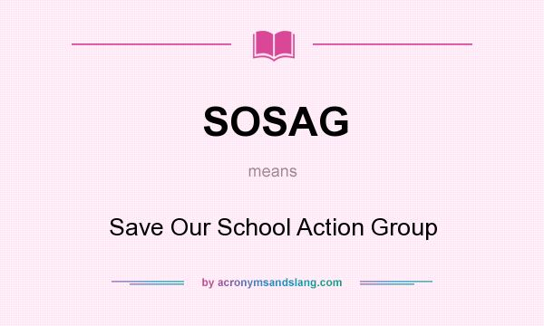 What does SOSAG mean? It stands for Save Our School Action Group