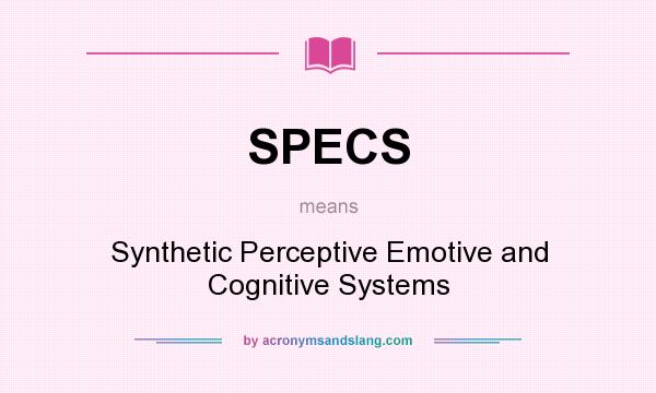 What does SPECS mean? It stands for Synthetic Perceptive Emotive and Cognitive Systems