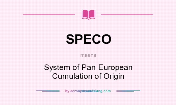 What does SPECO mean? It stands for System of Pan-European Cumulation of Origin