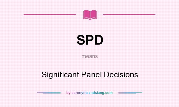 What does SPD mean? It stands for Significant Panel Decisions