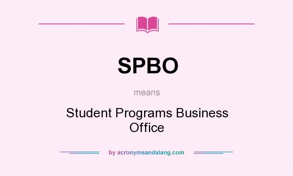 What does SPBO mean? It stands for Student Programs Business Office