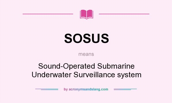 What does SOSUS mean? It stands for Sound-Operated Submarine Underwater Surveillance system