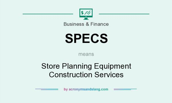 What does SPECS mean? It stands for Store Planning Equipment Construction Services
