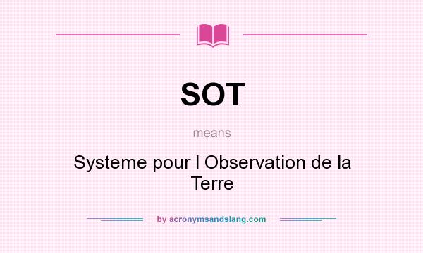 What does SOT mean? It stands for Systeme pour l Observation de la Terre