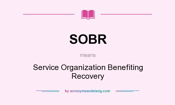 What does SOBR mean? It stands for Service Organization Benefiting Recovery