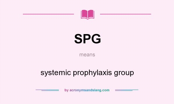 What does SPG mean? It stands for systemic prophylaxis group