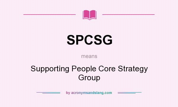 What does SPCSG mean? It stands for Supporting People Core Strategy Group