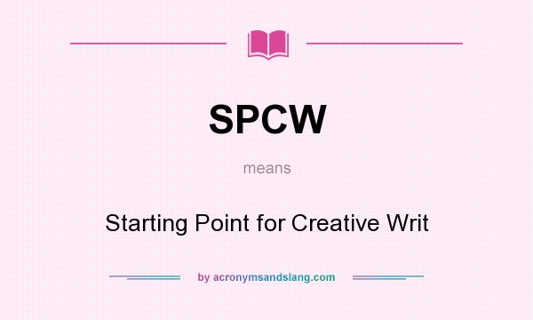 What does SPCW mean? It stands for Starting Point for Creative Writ