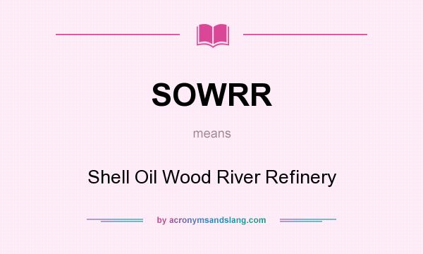 What does SOWRR mean? It stands for Shell Oil Wood River Refinery