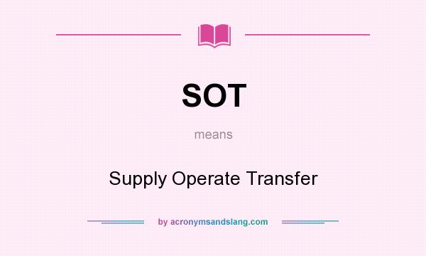 What does SOT mean? It stands for Supply Operate Transfer