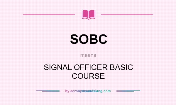 What does SOBC mean? It stands for SIGNAL OFFICER BASIC COURSE