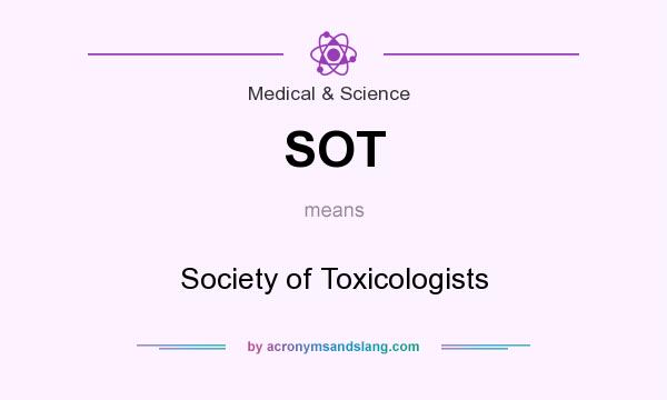 What does SOT mean? It stands for Society of Toxicologists