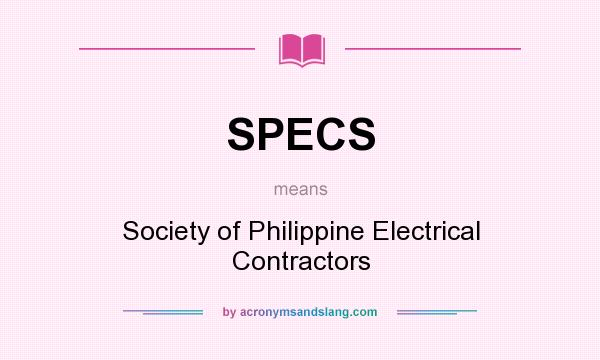 What does SPECS mean? It stands for Society of Philippine Electrical Contractors