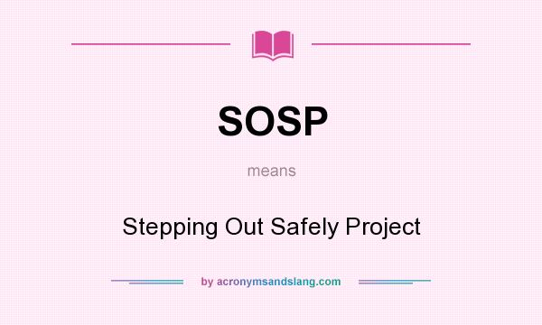 What does SOSP mean? It stands for Stepping Out Safely Project