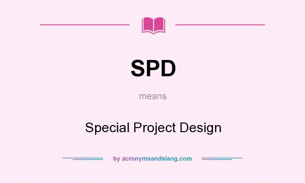 What does SPD mean? It stands for Special Project Design