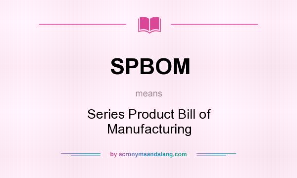 What does SPBOM mean? It stands for Series Product Bill of Manufacturing