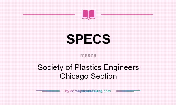What does SPECS mean? It stands for Society of Plastics Engineers Chicago Section