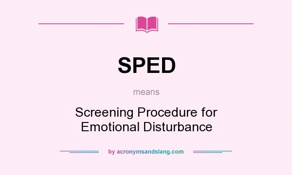 What does SPED mean? It stands for Screening Procedure for Emotional Disturbance