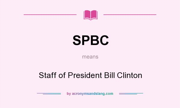 What does SPBC mean? It stands for Staff of President Bill Clinton