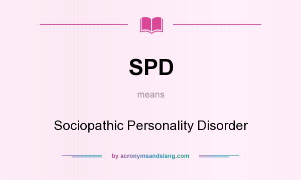 What does SPD mean? It stands for Sociopathic Personality Disorder