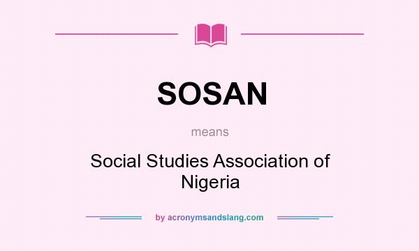 What does SOSAN mean? It stands for Social Studies Association of Nigeria
