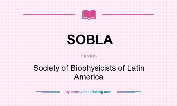 What does SOBLA mean? It stands for Society of Biophysicists of Latin America