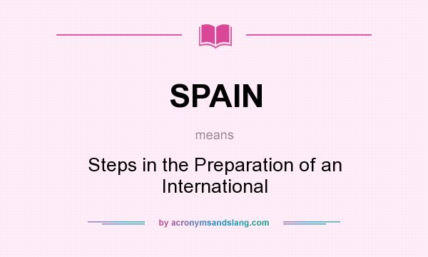 What does SPAIN mean? It stands for Steps in the Preparation of an International