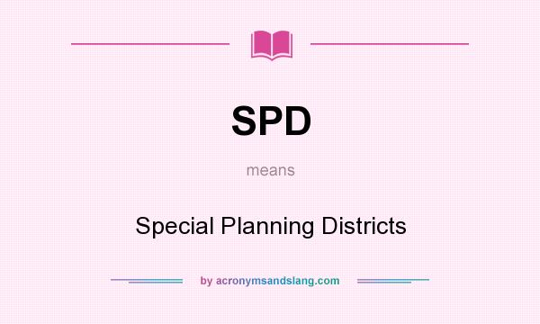 What does SPD mean? It stands for Special Planning Districts
