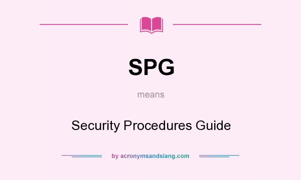 What does SPG mean? It stands for Security Procedures Guide